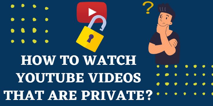 How to Watch Private Youtube Videos